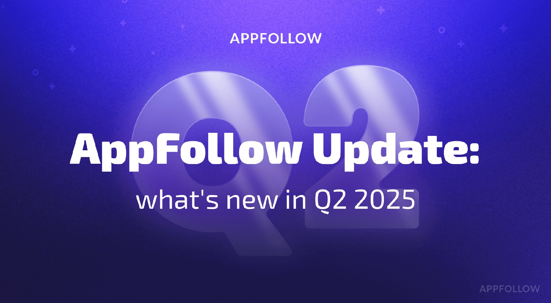 AppFollow product updates: what's new in Q2 2025